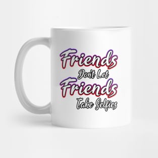 Friends Dont Let Friends Take Selfies Mug